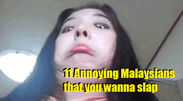 Top 10 annoying Malaysians you wanna slap ‘7’ - World Of Buzz 1